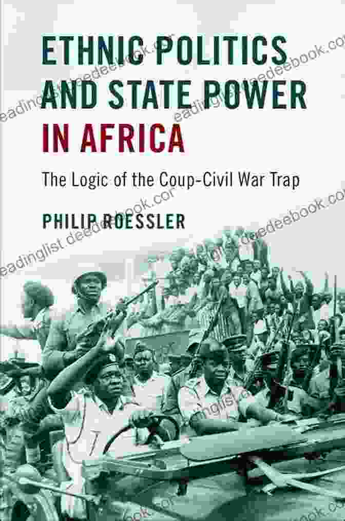 Ethnic Politics In Africa: A Historical Perspective Ethnic Politics And State Power In Africa: The Logic Of The Coup Civil War Trap
