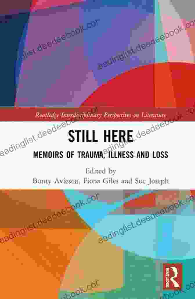 Memoirs Of Trauma, Illness, And Loss: Routledge Interdisciplinary Perspectives Edited By Joanne Trautmann Banks And J. Brooks Bouson Still Here: Memoirs Of Trauma Illness And Loss (Routledge Interdisciplinary Perspectives On Literature 98)