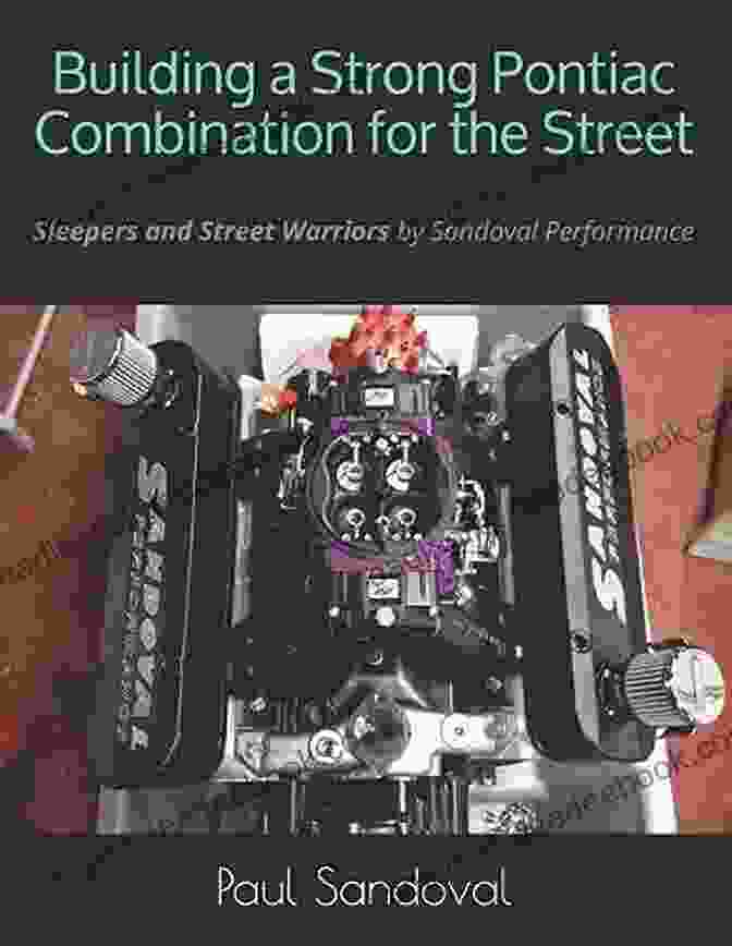 Sandoval Performance Street Warrior Car Building A Strong Pontiac Combination For The Street: Sleepers And Street Warriors By Sandoval Performance