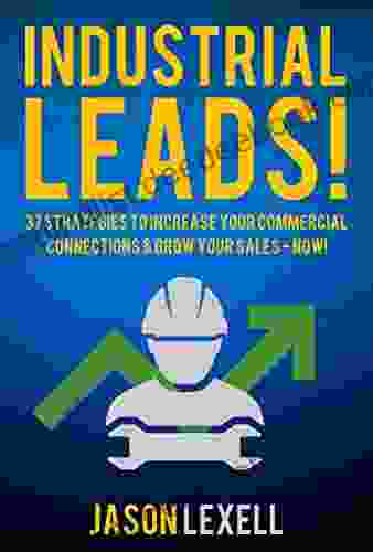 Industrial Leads: 37 Strategies To Increase Your Commercial Connections Grow Your Sales Now