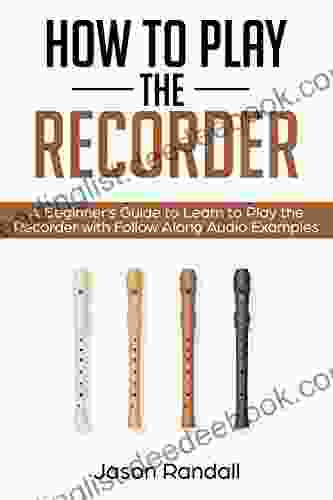How To Play The Recorder: A Beginner S Guide To Learn To Play The Recorder With Follow Along Audio Examples