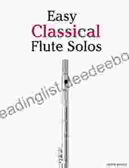 Easy Classical Flute Solos: Featuring Music Of Bach Beethoven Wagner Handel And Other Composers