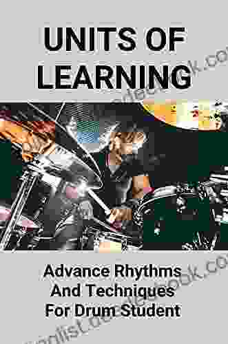 Units Of Learning: Advance Rhythms And Techniques For Drum Student: Excellent Drummers