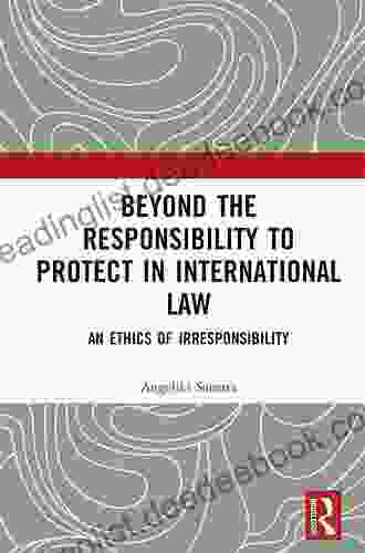 Beyond The Responsibility To Protect In International Law: An Ethics Of Irresponsibility