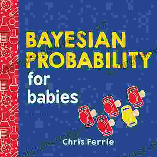 Bayesian Probability For Babies: A STEM And Math Gift For Toddlers Babies And Math Lovers From The #1 Science Author For Kids (Baby University)