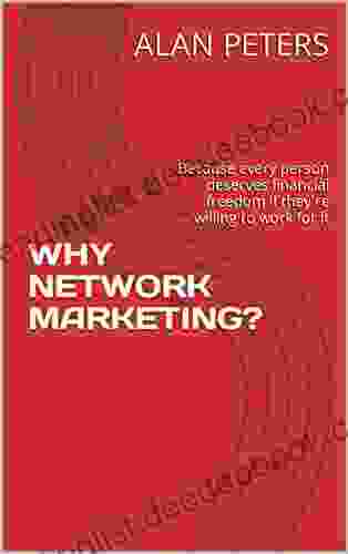 WHY NETWORK MARKETING?: Because Every Person Deserves Financial Freedom If They Re Willing To Work For It