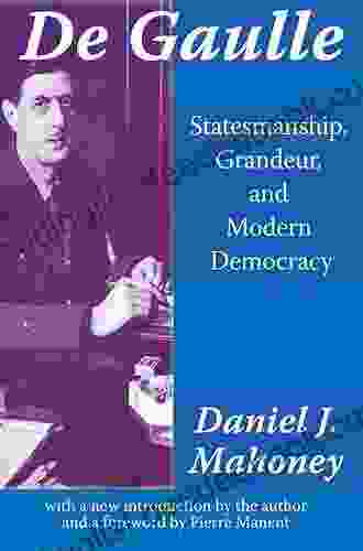 De Gaulle: Statesmanship Grandeur And Modern Democracy