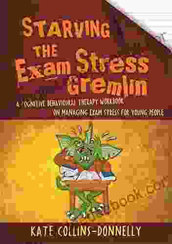 Starving The Exam Stress Gremlin: A Cognitive Behavioural Therapy Workbook On Managing Exam Stress For Young People (Gremlin And Thief CBT Workbooks 12)
