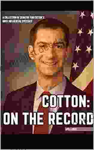 COTTON ON THE RECORD: A Collection Of Senator Tom Cotton S Most Influential Speeches