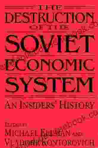 The Destruction Of The Soviet Economic System: An Insider S History