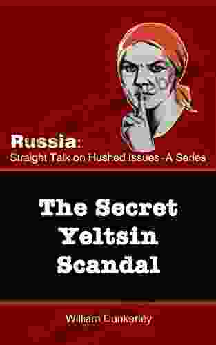 The Secret Yeltsin Scandal: Discover The Truth About The Present From Events In The Past (Russia: Straight Talk On Hushed Issues 2)
