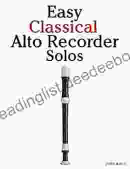 Easy Classical Alto Recorder Solos: Featuring Music Of Bach Mozart Beethoven Wagner And Others