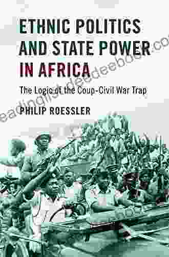 Ethnic Politics And State Power In Africa: The Logic Of The Coup Civil War Trap