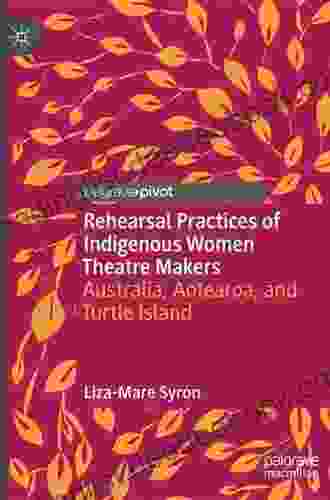 Rehearsal Practices Of Indigenous Women Theatre Makers: Australia Aotearoa And Turtle Island