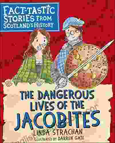 The Dangerous Lives Of The Jacobites: Fact Tastic Stories From Scotland S History
