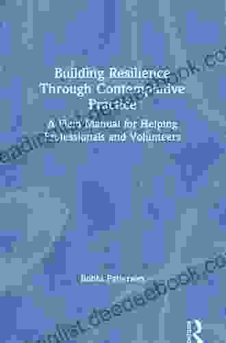 Building Resilience Through Contemplative Practice: A Field Manual For Helping Professionals And Volunteers