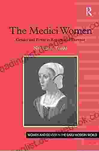 The Medici Women: Gender And Power In Renaissance Florence (Women And Gender In The Early Modern World)