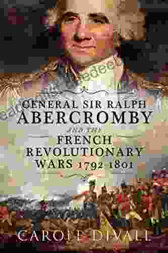 General Sir Ralph Abercromby And The French Revolutionary Wars 1792 1801