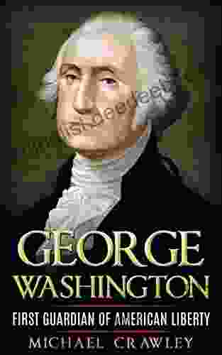 George Washington: First Guardian Of American Liberty