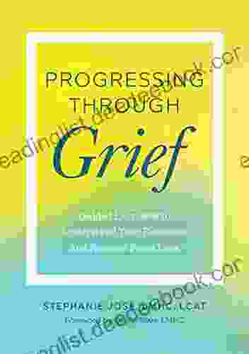 Progressing Through Grief: Guided Exercises To Understand Your Emotions And Recover From Loss