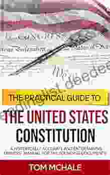 The Practical Guide To The United States Constitution: A Historically Accurate And Entertaining Owners Manual For The Founding Documents (Practical Guides 4)