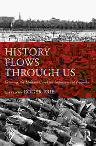 History Flows Through Us: Germany The Holocaust And The Importance Of Empathy (Psychoanalytic Inquiry Series)