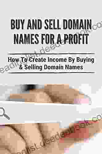 Buy And Sell Domain Names For A Profit: How To Create Income By Buying Selling Domain Names: Buying Domain Names