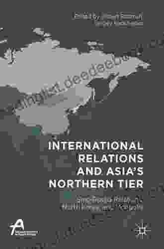 International Relations And Asia S Northern Tier: Sino Russia Relations North Korea And Mongolia (Asan Palgrave Macmillan Series)