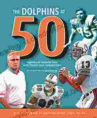 The Dolphins At 50: Legends And Memories From South Florida S Most Celebrated Team