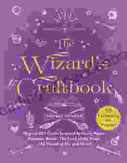 The Wizard S Craftbook: Magical DIY Crafts Inspired By Harry Potter Fantastic Beasts The Lord Of The Rings The Wizard Of Oz And More