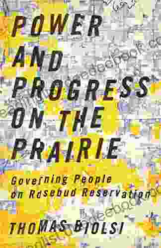 Power And Progress On The Prairie: Governing People On Rosebud Reservation