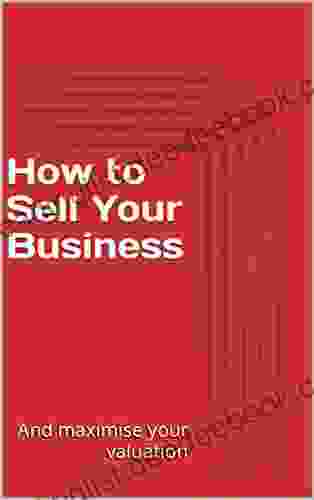 How To Sell Your Business: And Maximise Your Valuation