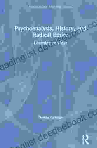 Psychoanalysis History And Radical Ethics: Learning To Hear (Psychology And The Other)