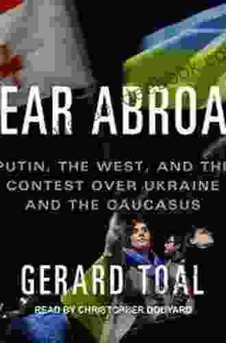 Near Abroad: Putin The West And The Contest Over Ukraine And The Caucasus
