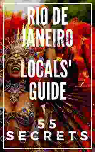 RIO DE JANEIRO 55 Secrets 2024 The Locals Travel Guide For Your Trip To Rio De Janeiro: Skip The Tourist Traps And Explore Like A Local