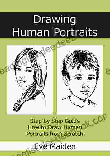 Drawing Human Portraits: Step By Step Guide How To Draw Human Portraits From Scratch (Master Human Drawings 1)
