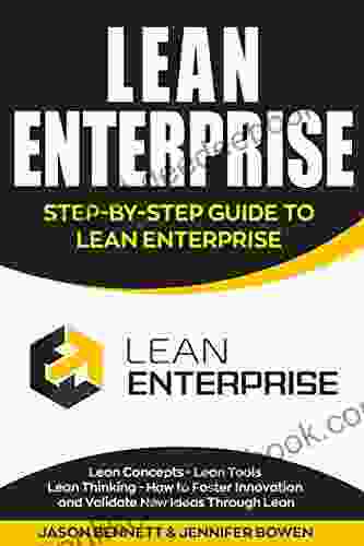 Lean Enterprise: Step By Step Guide To Lean Enterprise (Lean Concepts Lean Tools Lean Thinking And How To Foster Innovation And Validate New Ideas Through Lean)