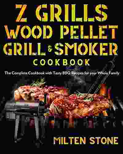 Z Grills Wood Pellet Grill Smoker Cookbook: The Complete Cookbook With Tasty BBQ Recipes For Your Whole Family