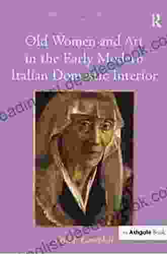 Old Women And Art In The Early Modern Italian Domestic Interior (Visual Culture In Early Modernity)