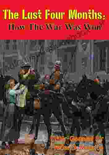The Last Four Months How The War Was Won Illustrated Edition