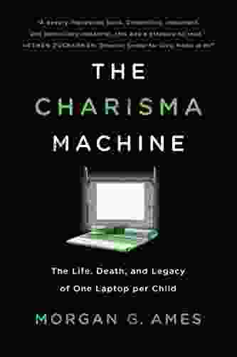 The Charisma Machine: The Life Death And Legacy Of One Laptop Per Child (Infrastructures)