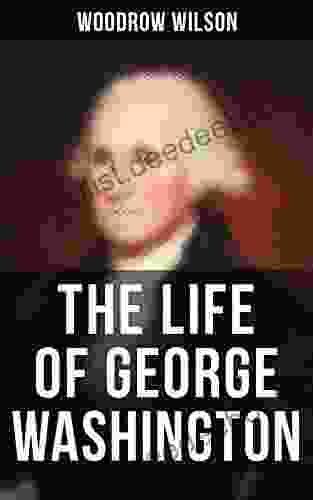 The Life Of George Washington: The Life History Of The First President Of United States