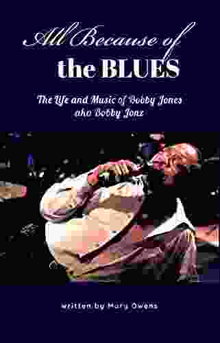 All Because Of The Blues: The Life Music Of Bobby Jones Aka Bobby Jonz