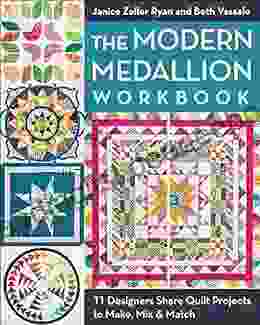 The Modern Medallion Workbook: 11 Designers Share Quilt Projects To Make Mix Match