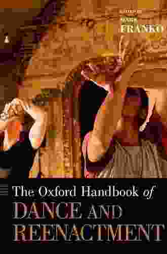 The Oxford Handbook Of Dance And Reenactment (Oxford Handbooks)