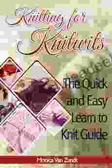Knitting For Knitwits: The Quick And Easy Learn To Knit Guide (with Six Easy Patterns) (Craft Instructables 1)