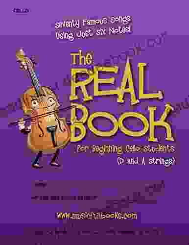 The Real For Beginning Cello Students (D And A Strings): Seventy Famous Songs Using Just Six Notes