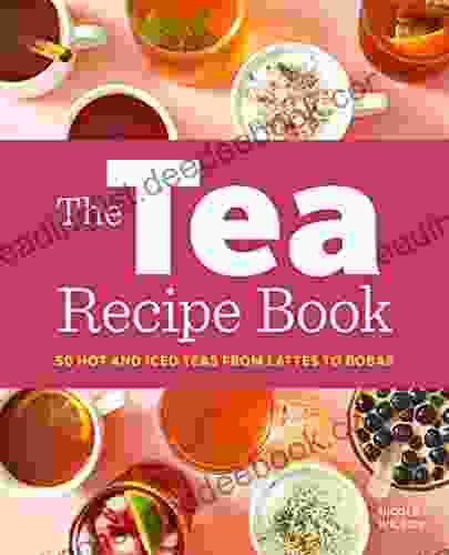 The Tea Recipe Book: 50 Hot And Iced Teas From Lattes To Bobas
