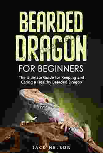 Bearded Dragon For Beginners: The Ultimate Guide For Keeping And Caring A Healthy Bearded Dragon