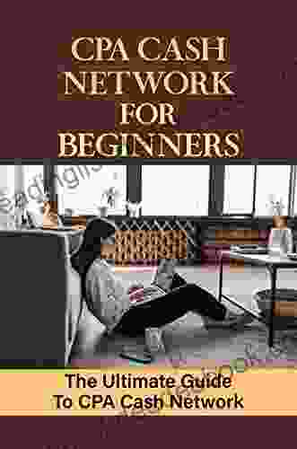 CPA Cash Network For Beginners: The Ultimate Guide To CPA Cash Network: Cpa Cash Network Guide